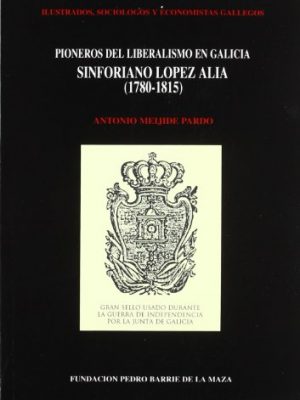 Sinforiano lópez aliá (1780-1815): pioneros del liberalismo en galicia (ilustrados, sociólogos y economistas gallegos) (spanish edition)