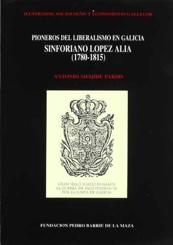Sinforiano lópez aliá (1780-1815): pioneros del liberalismo en galicia (ilustrados, sociólogos y economistas gallegos) (spanish edition)