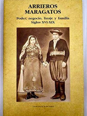 Arrieros maragatos: poder, negocio, linaje y familia, siglos xvi-xix (colección estudios históricos leoneses / sociedad anónima hullera vasco-leonesa) (spanish edition)