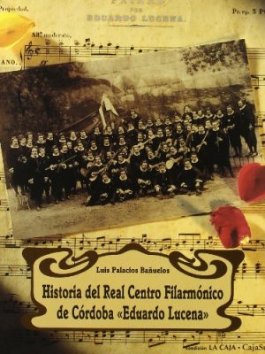 Historia del real centro filarmónico de córdoba eduardo lucena: (música, sociabilidad y cultura popular) (spanish edition)