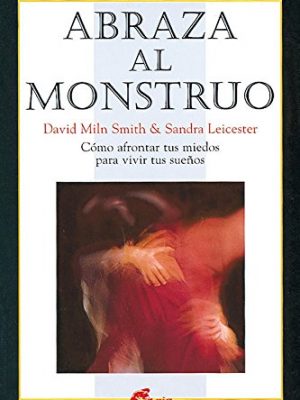 Abraza al monstruo: cómo afrontar tus miedos para vivir tus sueños (spanish edition)