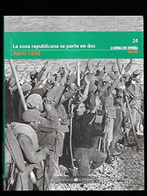 La guerra civil española mes a mes num 24 la zona republicana se parte en dos abril 1938