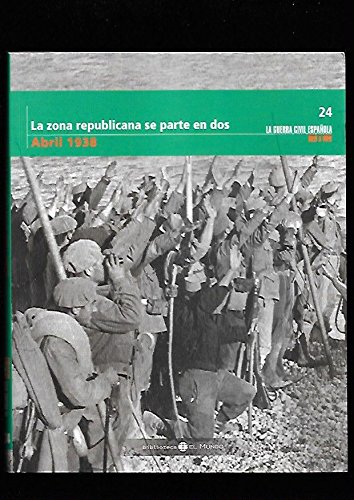 La guerra civil española mes a mes num 24 la zona republicana se parte en dos abril 1938