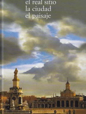 Guía de aranjuez. el real sitio, la ciudad, el paisaje