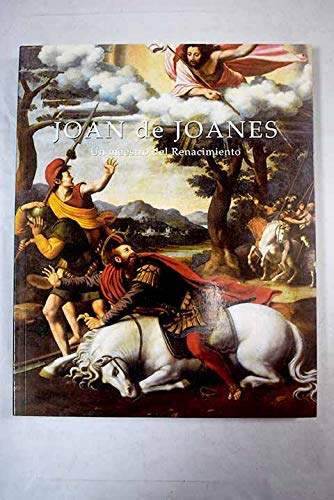 Joan de joanes: un maestro del renacimiento : fundación santander central hispano, del 3 de octubre al 26 de noviembre de 2000 (spanish edition)
