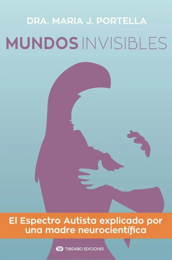 Mundos invisibles. el espectro autista explicado por una madre neurocientífica