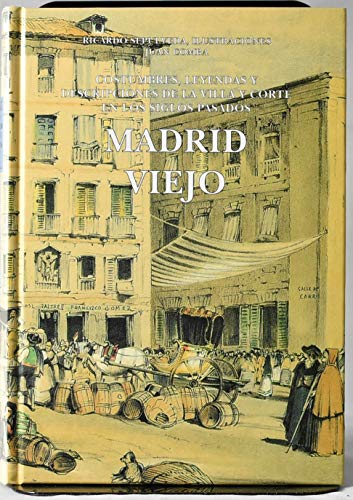 Madrid viejo: crónicas, avisos, costumbres, leyendas y descripciones de la villa y corte en los siglos pasados
