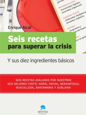 Seis recetas para superar la crisis: y sus diez ingredientes básicos