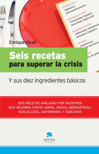 Seis recetas para superar la crisis: y sus diez ingredientes básicos