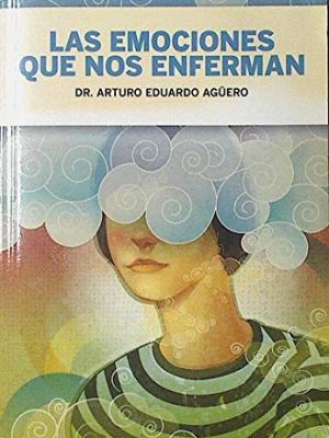 Las emociones que nos enferman. trastornos psicosomáticos y autodestrucción
