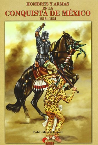 Hombres y armas en la conquista de méxico 1518-1521
