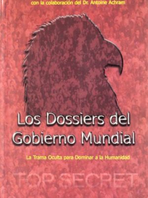 Los dossiers del gobierno mundial: la trama oculta para dominar l a humanidad