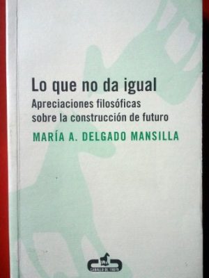 9788493367053_lo-que-no-da-igual-what-does-not-matter-apreciaciones-filosoficas-sobre-la-construccion-del-futur_front-1.jpg Lo que no da igual / what does not matter: apreciaciones filosoficas sobre la construccion del futuro / philosophical insight about building the future (caballo de troya) (spanish edition)