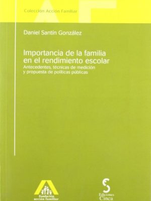 Importancia de la familia en el rendimiento escolar: antecedentes, técnicas de medición y propuesta de políticas públicas (acción familiar) (spanish edition)