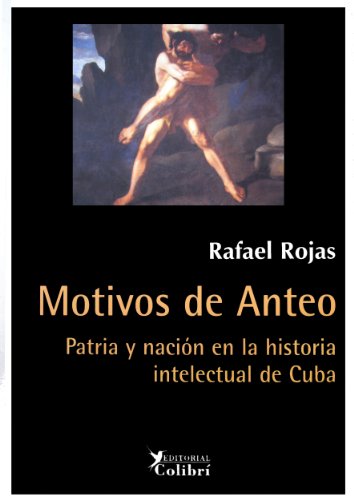 Motivos de anteo. patria y nacion en la historia intelectual de cuba (spanish edition)