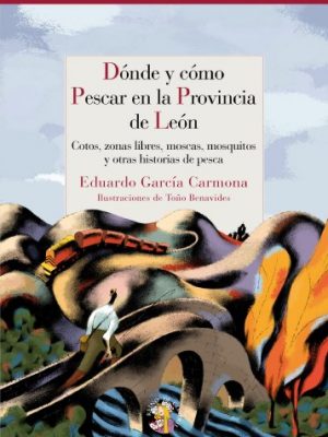 Dónde y cómo pescar en león: cotos, zonas libres, moscas, mosquitos y otras historias de pesca (reino de cordelia) (spanish edition)