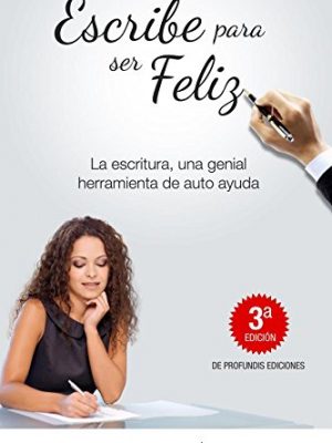 Escribe para ser feliz: utiliza tus palabras para lograr tus sueños. alcanza el éxito y el bienestar escribiendo para ti. (spanish edition)