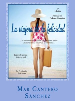 La viajera de la felicidad: una historia de superación personal sobre el maravilloso poder de la escritura como herramienta de autoayuda. (spanish edition)