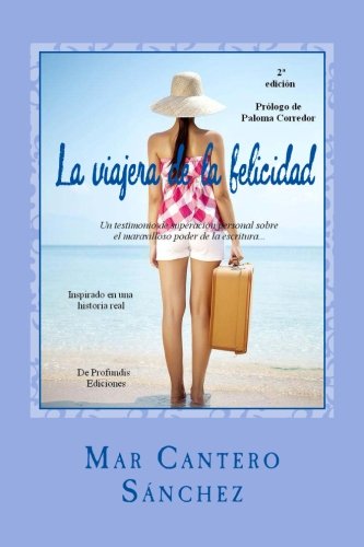 La viajera de la felicidad: una historia de superación personal sobre el maravilloso poder de la escritura como herramienta de autoayuda. (spanish edition)