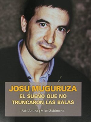 9788494102486_josu-muguruza-el-sueno-que-no-truncaron-las-balas_front-1.jpg Josu muguruza. el sueño que no truncaron las balas.