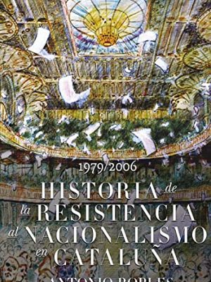 Historia de la resistencia al nacionalismo en cataluña (spanish edition)