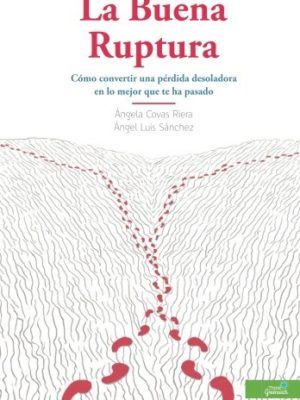 La buena ruptura: cómo convertir una pérdida desoladora en lo mejor que te ha pasado (spanish edition)