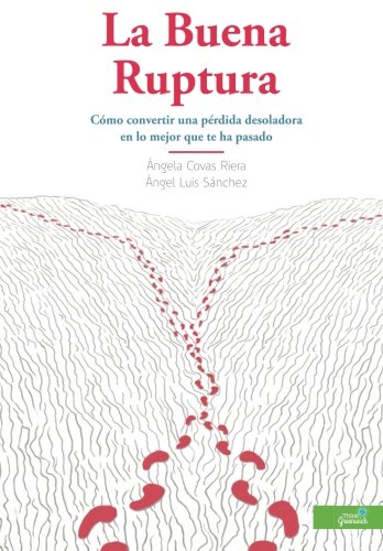 La buena ruptura: cómo convertir una pérdida desoladora en lo mejor que te ha pasado (spanish edition)