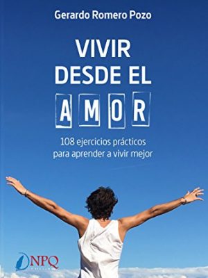 Vivir desde el amor. 108 ejercicios practicos para aprender a vivir mejor (spanish edition)