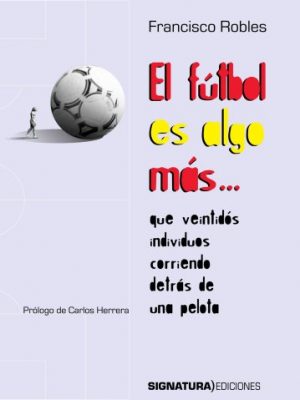 El fútbol es algo más que veintidós individuos corriendo detrás de una pelota (varios) (spanish edition)