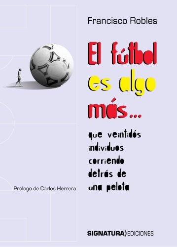 El fútbol es algo más que veintidós individuos corriendo detrás de una pelota (varios) (spanish edition)