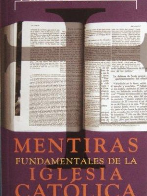 Mentiras fundamentales de la iglesia catolica (spanish edition)