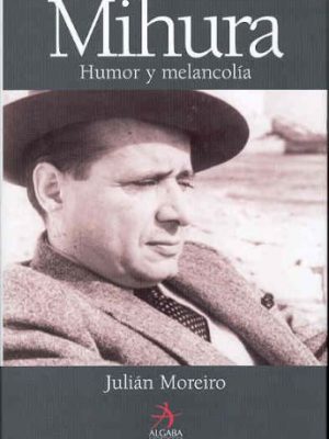 Miguel mihura, humor y melancolia (spanish edition)