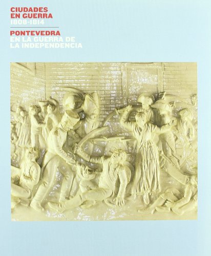 Cidades en guerra, 1808-1814: pontevedra na guerra da independencia : museo de pontevedra, sexto edificio, do 31 de xullo ó 4 de outubro de 2009 pontevedra na guerra da independencia ciudades en guerra, 1808-1814 : galicia en la guerra de la independencia galicia en la guerra de la independencia