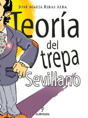 Teoría del trepa sevillano (andalucía) (spanish edition)