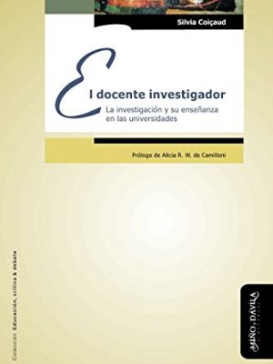 El docente investigador: la investigación y su enseñanza en las universidades (spanish edition)