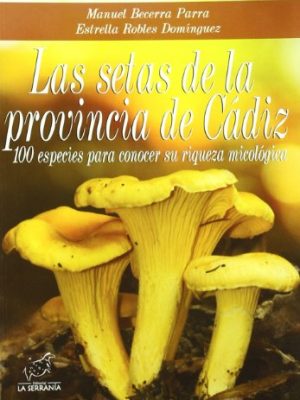 Las setas de la provincia de cádiz: 100 especies para conocer su riqueza micológica