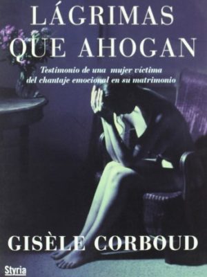 9788496626393_lagrimas-que-ahogan-testimonio-de-una-mujer-victima-del-chantaje-emocional-en-su-matrimonio_front-1.jpg Lágrimas que ahogan: testimonio de una mujer víctima del chantaje emocional en su matrimonio
