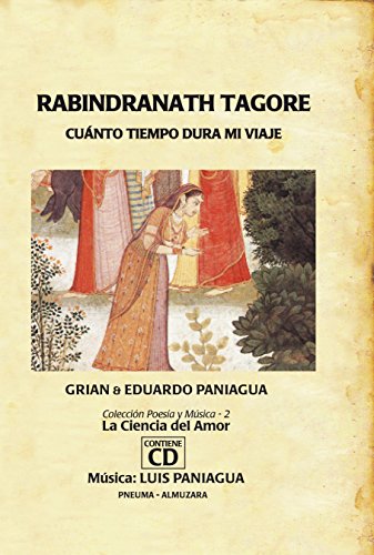 Rabindranath tagore. cuanto tiempo dura mi viaje (poesia y musica. la ciencia del amor/ poetry and music. the science of love) (spanish edition)