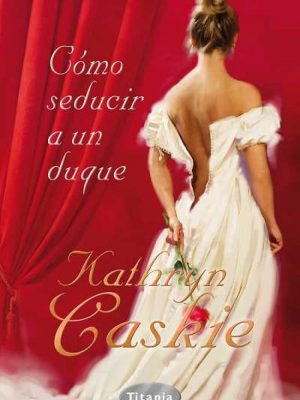 Cómo seducir a un duque (spanish edition)