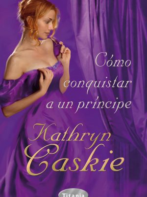 Cómo conquistar a un príncipe (spanish edition)