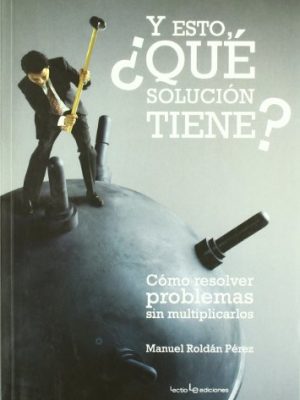 9788496754201_y-esto-que-solucion-tiene-como-resolver-problemas-sin-multiplicarlos-otros-spanish-edition_front-1.jpg Y esto, ¿qué solución tiene?: cómo resolver problemas sin multiplicarlos (otros) (spanish edition)