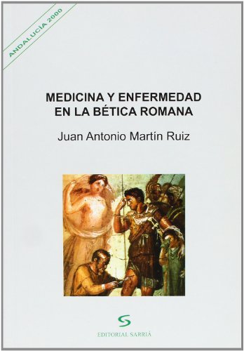 Medicina y enfermedad en la bética romana (andalucía 2000) (spanish edition)
