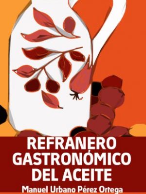 Refranero gastronómico de la aceituna y el aceite (spanish edition)