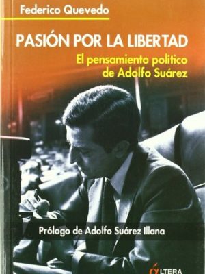 Pasion por la libertad: el pensamiento politico de adolfo suarez (spanish edition)