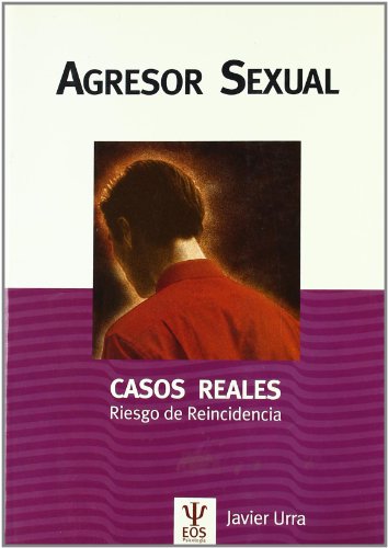 Agresor sexual: casos reales: riesgo de reincidencia (psicología jurídica) (spanish edition)