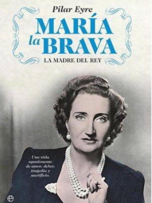 María la brava: la madre del rey : una vida apasionante de amor, deber, tragedia y sacrificio