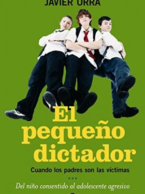 El pequeño dictador: cuando los padres son las víctimas (psicología y salud) (spanish edition)