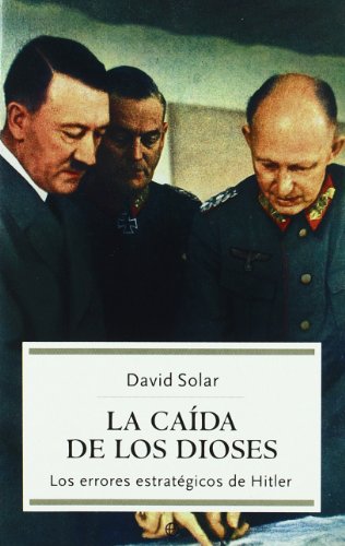 La caída de los dioses : los errores estratégicos de hitler