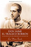 Don jaime, el tragico borbon: la maldicion del hijo sordomudo de alfonso xiii (spanish edition)