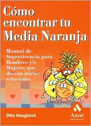 9788497350006_como-encontrar-tu-media-naranja-manual-de-supervivencia-para-hombres-y-mujeres-que-desean-iniciar-r_front-1.jpg Cómo encontrar tu media naranja: manual de supervivencia para hombres y mujeres que desean iniciar relaciones